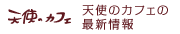 天使のカフェの最新情報